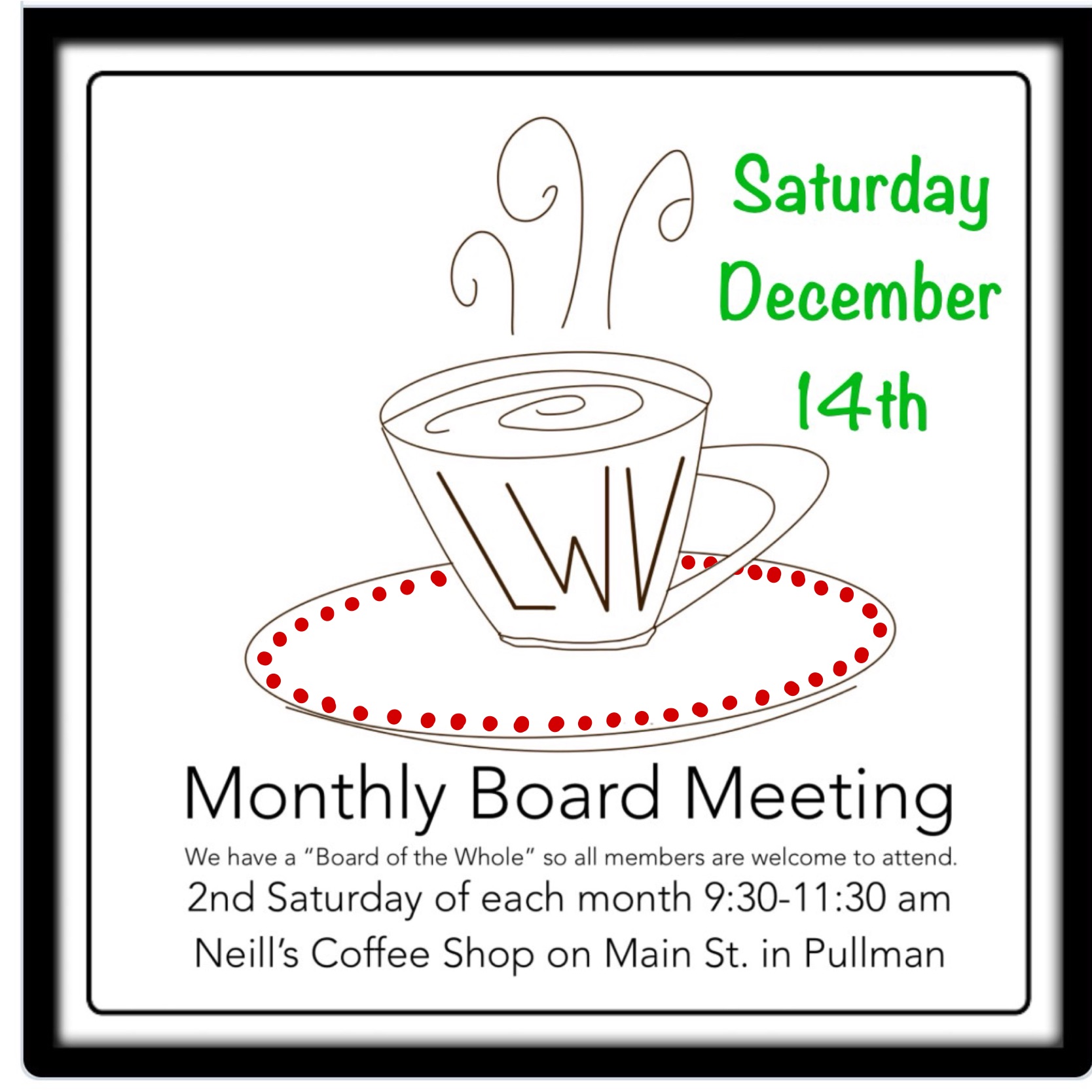 Illustration of a coffee cup with the letters LWV on it, sitting on a saucer with red dots, advertising a Monthly Board Meeting. The event is scheduled for Saturday, December 14th, from 9:30-11:30 AM at Neill’s Coffee Shop on Main St. in Pullman, with all members welcome to attend.