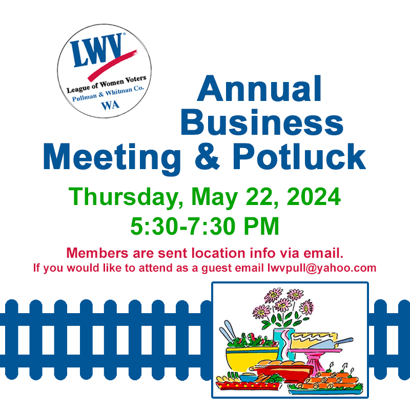 Picture of a poster for the LWV of Pullman and whitman county Annual Business Meeting and Potluck on Thursday May 22 starting at five thirty pm with clip art of a picket fence and potluck food and flowers.