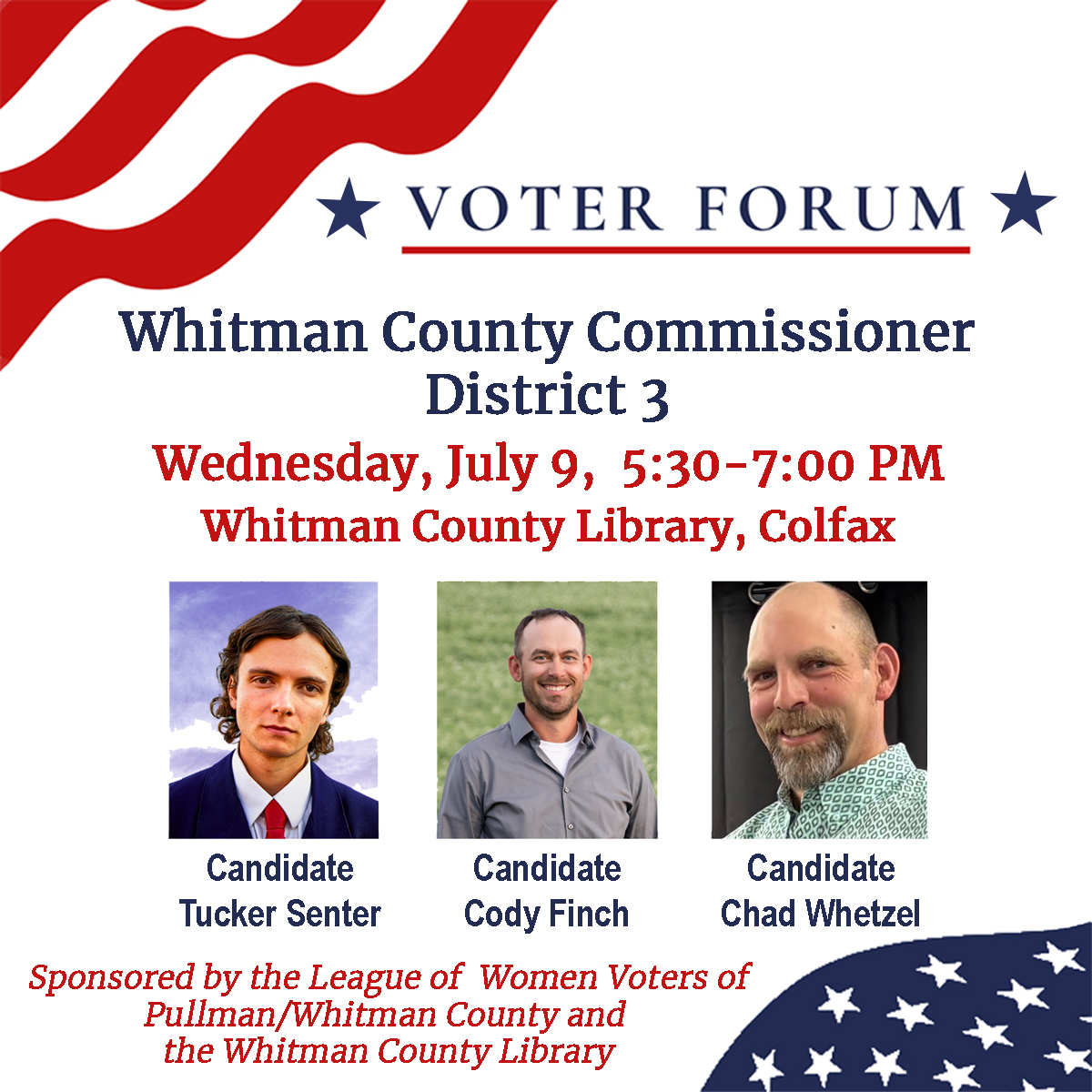 Picture of voter forum poster with red stripes and blue stars for the Whitman County Commissioner District 3 Candidates Forum will be held on Wednedday, July 9, five thirty to seven pm at Whitman County Public Library.  The candidates are Tucker Senter, Cody Finch and Chad Whetzel.