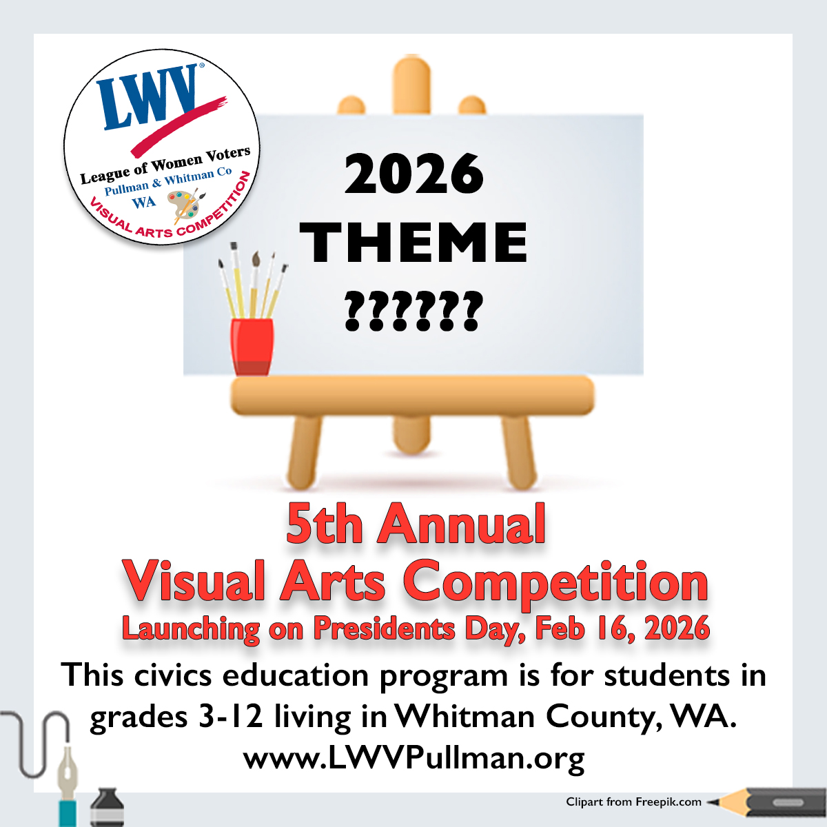 Graphic announcing the 5th Annual LWV Pullman and Whitman County Visual Arts Competition. A blank easel reads 2026 Theme ?????? with paintbrushes beside it. Launch date listed as Presidents Day, February 16, 2026, and eligibility for students in grades 3–12 in Whitman County, WA
