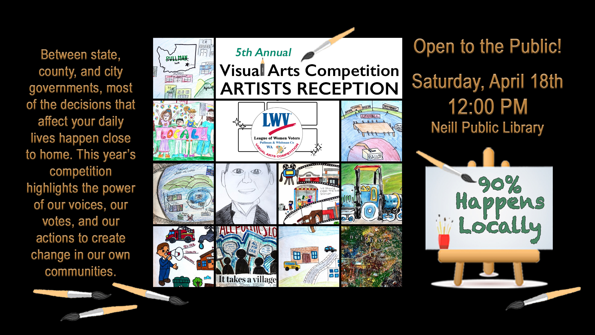 Poster for fifth annual visual arts competition artists reception featuring a black background with gold text and paintbrush graphics surrounding a central grid of colorful student drawings including city scenes people buildings and community life with LWV logo in the middle, left side text about local government impact, right side event details Saturday April eighteenth twelve pm Neill Public Library, open to the public and an easel illustration showing the words ninety percent happens locally.